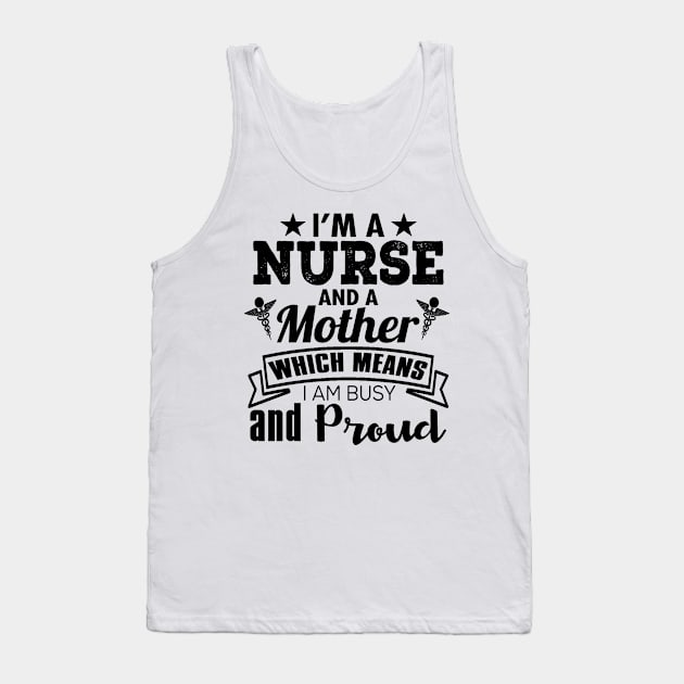 I'm A Nurse And A Mother Which Means I Am Busy And Proud Tank Top by shopbudgets